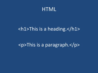 HTML <h1>This is a heading.</h1> <p>This is a paragraph.</p> 