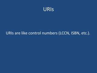 URIs URIs are like control numbers (LCCN, ISBN, etc.). 