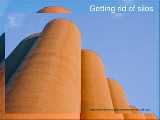 Photo credit: http://www.flickr.com/photos/eirikref/727551264/ Getting rid of silos 