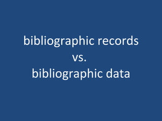bibliographic records vs.  bibliographic data 