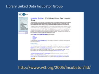 Library Linked Data Incubator Group http://www.w3.org/2005/Incubator/lld/ 