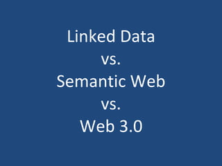 Linked Data vs. Semantic Web vs. Web 3.0 