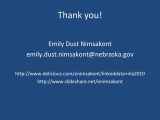 Thank you! Emily Dust Nimsakont [email_address] http://www.delicious.com/enimsakont/linkeddata+nla2010 http://www.slideshare.net/enimsakont 