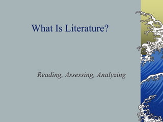 What Is Literature?
Reading, Assessing, Analyzing
 