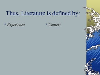 Thus, Literature is defined by:
Experience Context
 