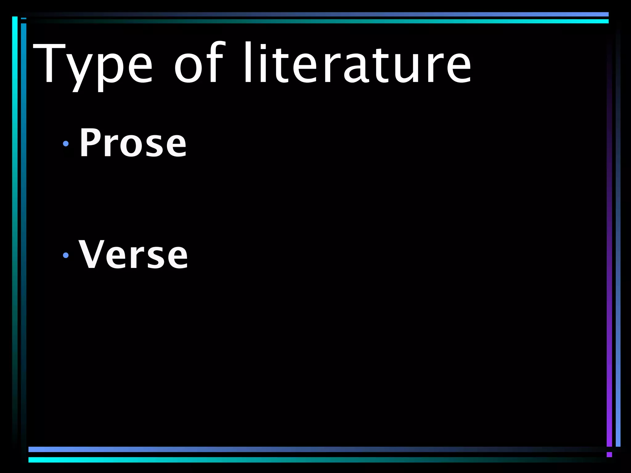 Type of literature
•Prose
•Verse