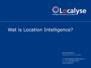 Wat is Location Intelligence?



                        Randy Benjamins
                        Managing Partner Localyse

                        E: randy.benjamins@localyse.nl
                        T: +31 (0)6 8322 7633
                        www.localyse.nl
 