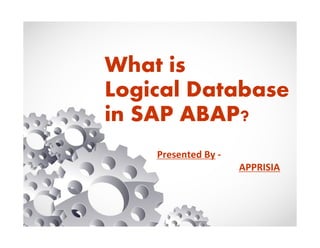 What is
Logical Database
in SAP ABAP?
Presented By -
APPRISIA
 