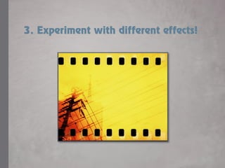 3. Experiment with different effects!
 