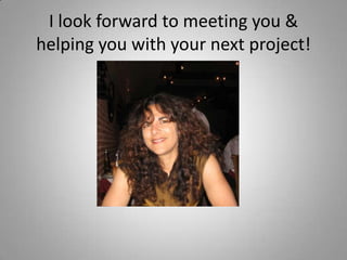 I look forward to meeting you &
helping you with your next project!
 