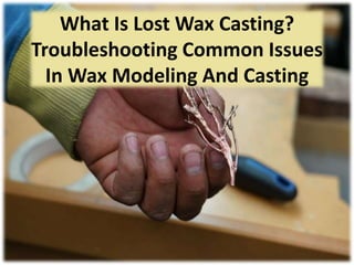 What Is Lost Wax Casting?
Troubleshooting Common Issues
In Wax Modeling And Casting
 