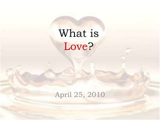 What is Love? April 25, 2010 