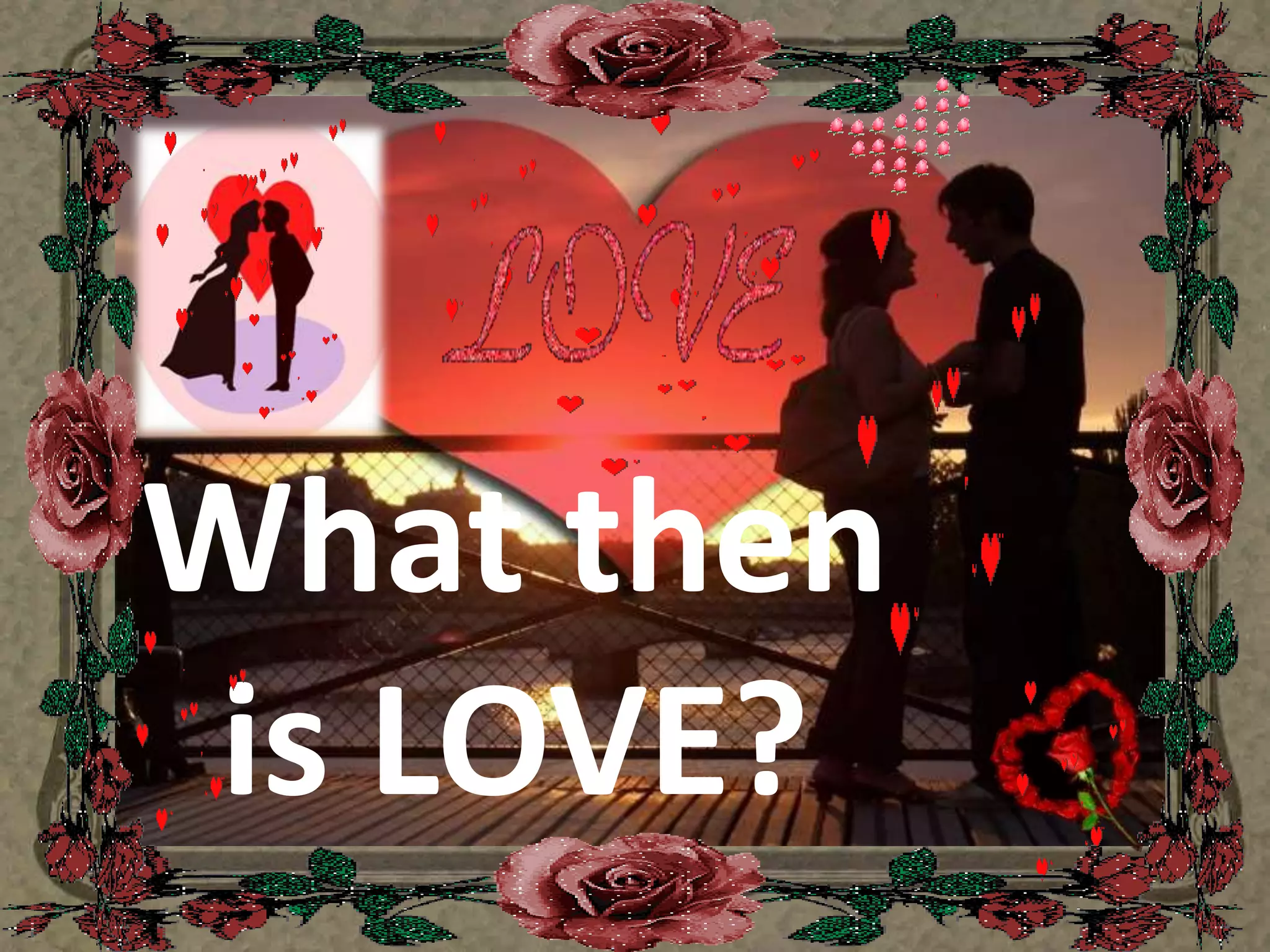 What then is LOVE?