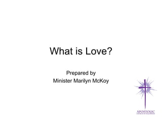 What is Love? Prepared by Minister Marilyn McKoy 