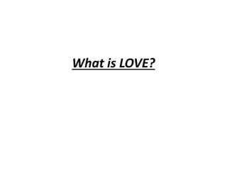 What is LOVE?
 