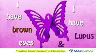 “I Have Brown Eyes and I Have Lupus” by: Kathleen Hoffman
 