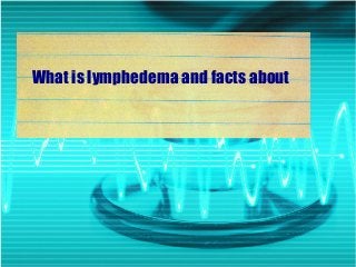 What is lymphedema and facts about
 