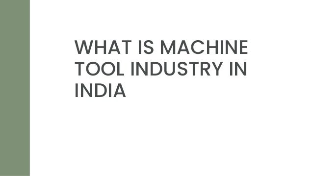 WHAT IS MACHINE
TOOL INDUSTRY IN
INDIA
 