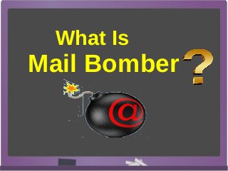 What Is
Mail Bomber
 