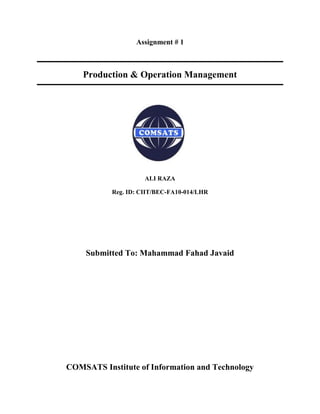 Assignment # 1

Production & Operation Management

ALI RAZA
Reg. ID: CIIT/BEC-FA10-014/LHR

Submitted To: Mahammad Fahad Javaid

COMSATS Institute of Information and Technology

 