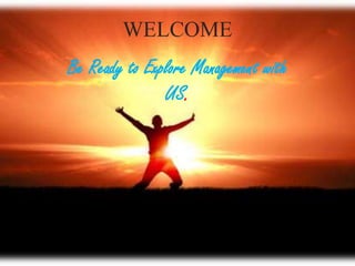 WELCOME
Be Ready to Explore Management with
US.
 