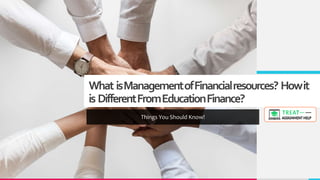 What isManagementofFinancialresources? Howit
is DifferentFromEducationFinance?
Things You Should Know!
 