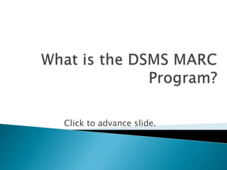 What is the DSMS MARC Program? Click to advance slide. 