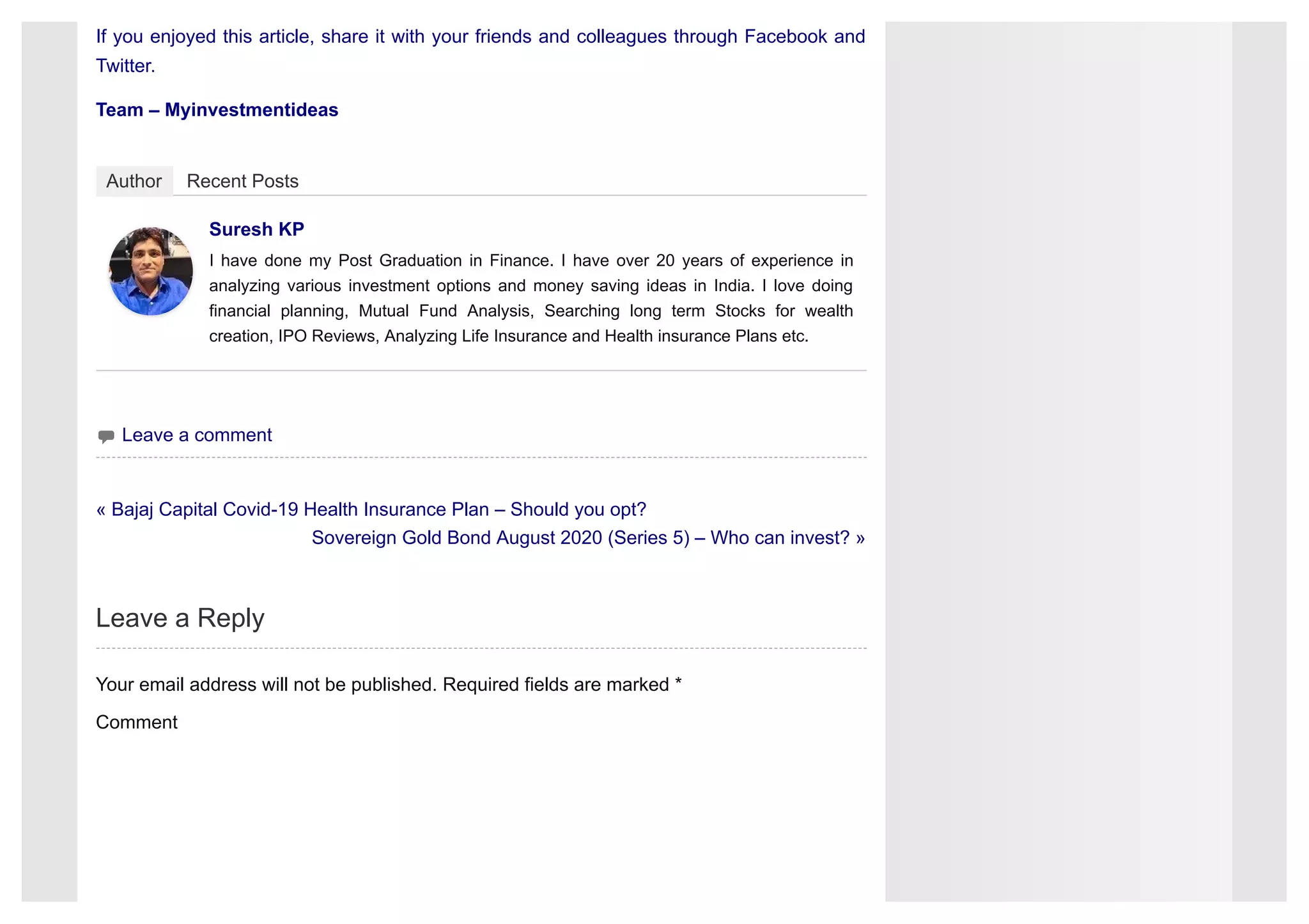 « Bajaj Capital Covid-19 Health Insurance Plan – Should you opt?
Sovereign Gold Bond August 2020 (Series 5) – Who can invest? »
If you enjoyed this article, share it with your friends and colleagues through Facebook and
Twitter.
Team – Myinvestmentideas
 Leave a comment
Leave a Reply
Your email address will not be published. Required fields are marked *
Comment
Author Recent Posts
Suresh KP
I have done my Post Graduation in Finance. I have over 20 years of experience in
analyzing various investment options and money saving ideas in India. I love doing
financial planning, Mutual Fund Analysis, Searching long term Stocks for wealth
creation, IPO Reviews, Analyzing Life Insurance and Health insurance Plans etc.
 