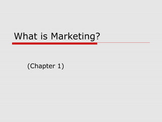What is Marketing?
(Chapter 1)

 