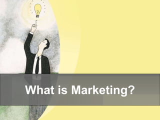 What is Marketing?
 