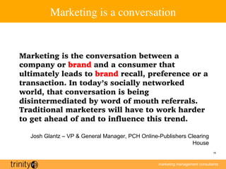marketing management consultants
16
Marketing is a conversation
Marketing is the conversation between a
company or brand a...