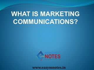 WHAT IS MARKETING
COMMUNICATIONS?
www.easymnotes.in
 