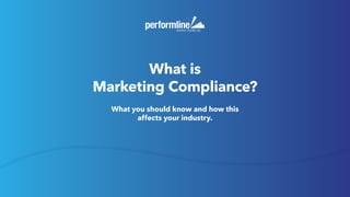What is
Marketing Compliance?
What you should know and how this
affects your industry.
 