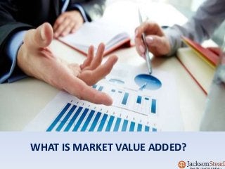 WHAT IS MARKET VALUE ADDED?
 
