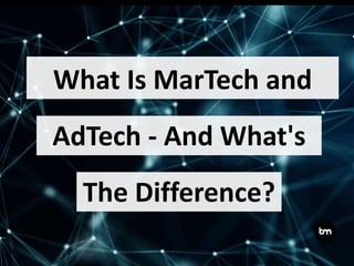 What Is MarTech and
The Difference?
AdTech - And What's
 