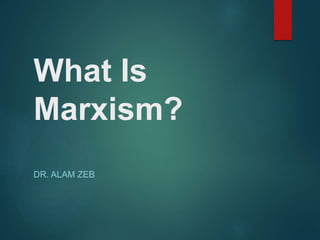 What Is
Marxism?
DR. ALAM ZEB
 
