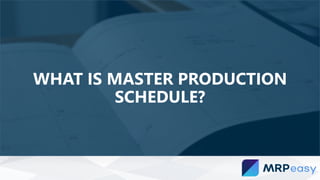 WHAT IS MASTER PRODUCTION
SCHEDULE?
 