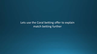 Lets use the Coral betting offer to explain
match betting further
 