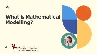 What is Mathematical
Modelling?
 