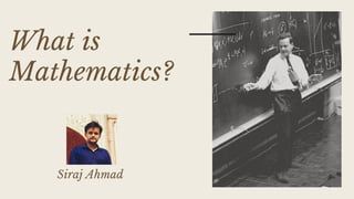 What is
Mathematics?
Siraj Ahmad
 