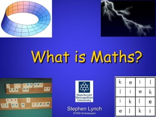 11
Stephen LynchStephen Lynch
STEM AmbassadorSTEM Ambassador
What is Maths?What is Maths?
e
i
 