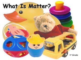 What Is Matter?




                  1st Grade
 