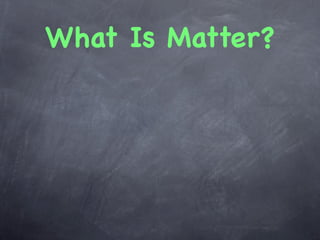 What Is Matter?
 