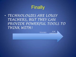 FinallyTECHNOLOGIES ARE LOUSY TEACHERS, BUT THEY CAN PROVIDE POWERFUL TOOLS TO THINK WITH!