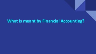 What is meant by Financial Accounting?
 