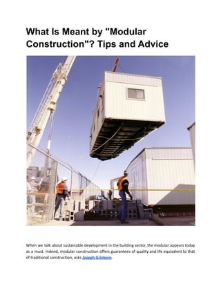 What Is Meant by "Modular
Construction"? Tips and Advice
When we talk about sustainable development in the building sector, the modular appears today
as a must. Indeed, modular construction offers guarantees of quality and life equivalent to that
of traditional construction, asks Joseph Grinkorn.
 