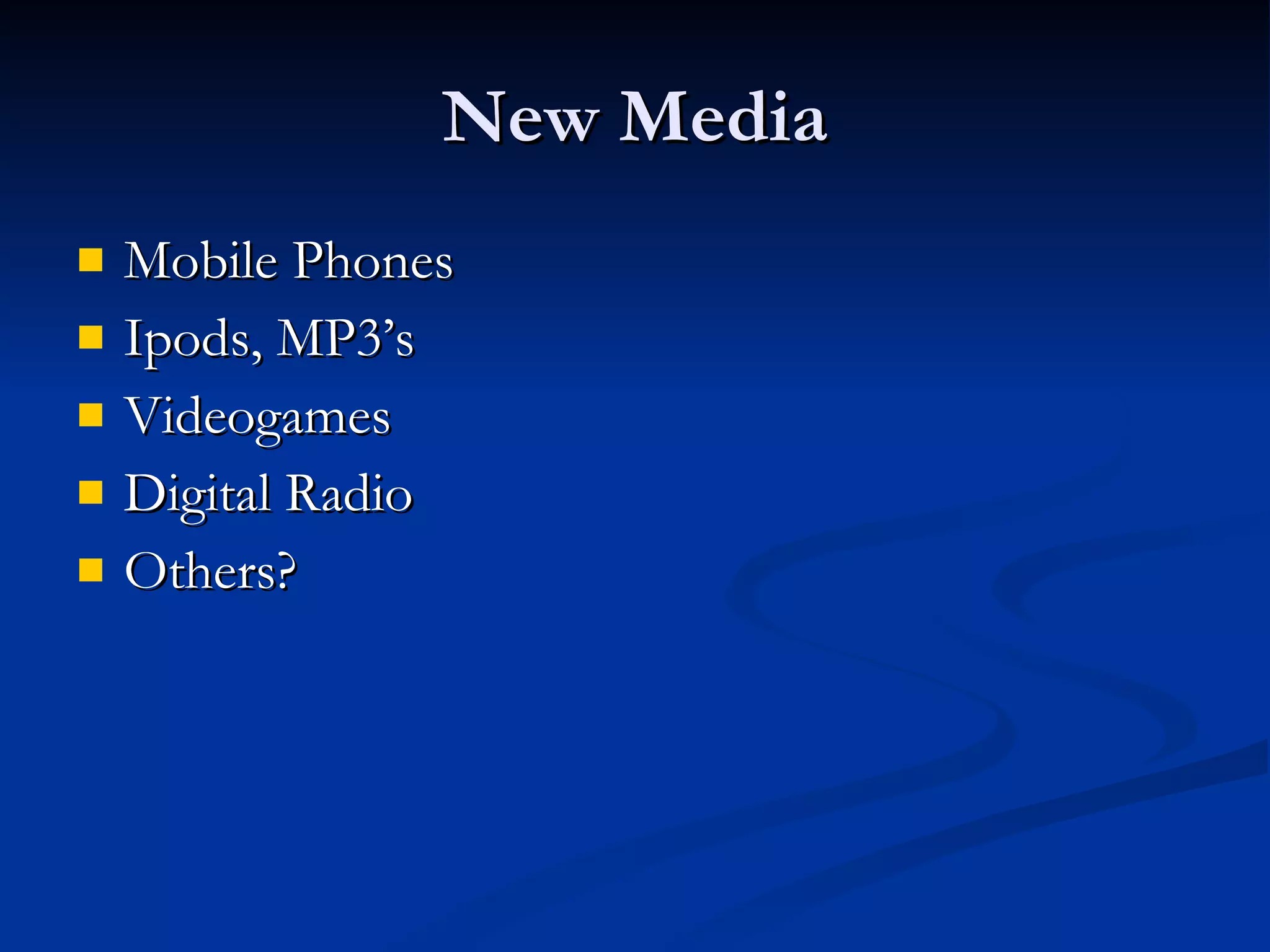New Media Mobile Phones Ipods, MP3’s Videogames Digital Radio Others? 