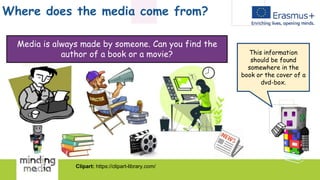 Where does the media come from?
Media is always made by someone. Can you find the
author of a book or a movie? This information
should be found
somewhere in the
book or the cover of a
dvd-box.
Clipart: https://clipart-library.com/
 