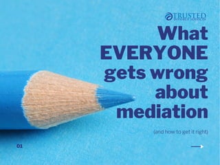What
EVERYONE
gets wrong
about
mediation
(and how to get it right)
01
 