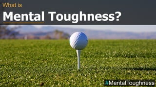What is
Mental Toughness?
#MentalToughness
 